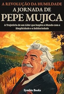 Livro A Revolução da Humildade: A Jornada de Pepe Mujica: A Trajetória de um Líder que Inspira o Mundo com a Simplicidade e a Solidariedade