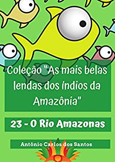 Livro O Rio Amazonas (Coleção As mais belas lendas dos índios da Amazônia Livro 23)