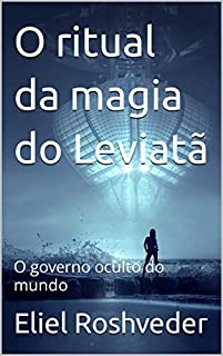 Livro O ritual da magia do Leviatã: O governo oculto do mundo (Contos de suspense e terror Livro 7)