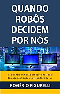 Livro Quando robôs decidem por nós: Inteligência artificial e sabedoria real para tomada de decisões na velocidade da luz