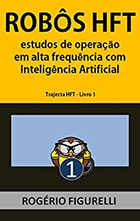 Livro Robôs HFT: Estudos de operação em alta frequência com Inteligência Artificial (Trajecta HFT Livro 1)