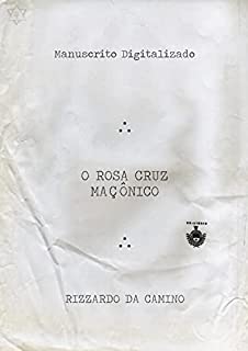 Livro O Rosa Cruz Maçônico: R.: DaCamino (Biblioteca do Mestre Maçom)