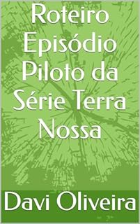 Livro Roteiro Episódio Piloto da Série Terra Nossa