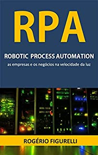 RPA Robotic Process Automation: As empresas e os negócios na velocidade da luz