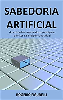 Livro Sabedoria Artificial: Descobrindo e superando os paradigmas e limites da Inteligência Artificial