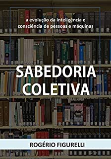 Livro Sabedoria Coletiva: a evolução da inteligência e consciência de pessoas e máquinas