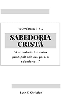 Livro Sabedoria Cristã.: “A sabedoria é a coisa principal; adquire, pois, a sabedoria...”. Provérbios 4.7A