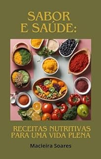 Livro "Sabor e Saúde: Receitas Nutritivas para uma Vida Plena": "Receitas Saudáveis e Deliciosas para Homens e Mulheres Atentos ao Bem-Estar"