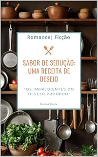 Livro Sabor de Sedução: Uma Receita de Desejo: "Os Ingredientes do Desejo Proibido"