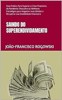 Livro SAINDO DO SUPERENDIVIDAMENTO: Guia Prático Para Superar a Crise Financeira da Pandemia: Descubra as Melhores Estratégias para Negociar suas Dívidas e Recuperar ... E ALCANÇAR A LIBERDADE FINANCEIRA Livro 5)