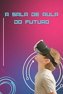 Livro A Sala de Aula do Futuro: Como a Realidade Virtual vai Revolucionar a Educação