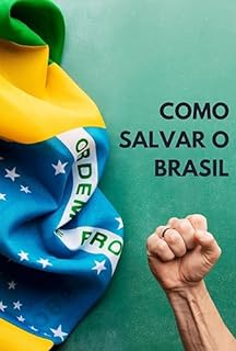 Livro Como Salvar o Brasil: Caminhos e Soluções para a Crise Brasileira