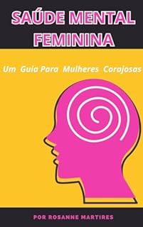 Livro SAÚDE MENTAL FEMININA: UM GUIA PARA MULHERES CORAJOSAS