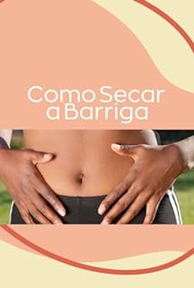 Livro Como Secar a Barriga: Descubra Técnicas Secretas para Secar a Barriga e Perder Peso