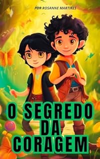 O SEGREDO DA CORAGEM- UMA AVENTURA ENCANTADORA PARA PEQUENOS HERÓIS: LIVRO INFANTIL 4 ANOS