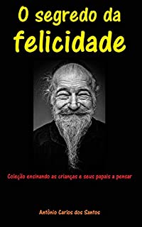 O segredo da felicidade (Coleção ensinando as crianças e seus papais a pensar Livro 7)