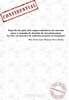 Segredo do guia dos empreendedores de sucesso para a tomada de decisão de investimentos: Investir em abertura de negócios próprios ou franquias?