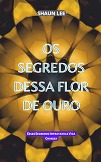 Livro OS SEGREDOS DESSA FLOR DE OURO: Esses Segredos Impactam na Vida Chinesa