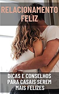 Os segredos para um relacionamento feliz: Dicas e conselhos para casais