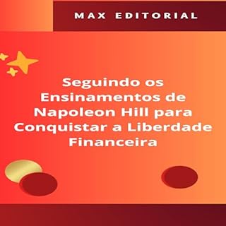 Seguindo os Ensinamentos de Napoleon Hill para Conquistar a Liberdade Financeira (NAPOLEON HILL - MAIS ESPERTO QUE O MÉTODO Livro 1)