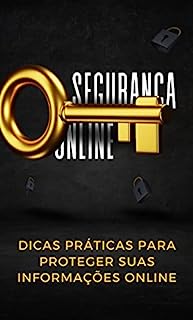 Segurança na Internet: Proteja suas informações com essas dicas práticas