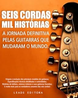 Livro Seis Cordas, Mil Histórias: A Jornada Definitiva Pelas Guitarras que Mudaram o Mundo