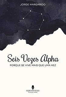 SEIS VEZES ALPHA: porque se vive mais do que uma vez