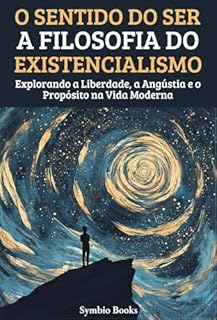 Livro O Sentido do Ser: A Filosofia do Existencialismo: Explorando a Liberdade, a Angústia e o Propósito na Vida Moderna (As Grandes Escolas Filosófiacs Livro 1)