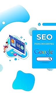 SEO para iniciantes: O guia completo para ranquear seu site no Google (Marketing Digital: Guia Prático para o Sucesso Online)