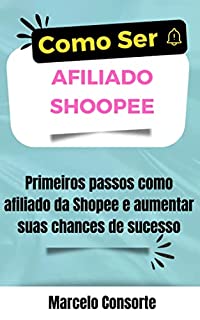 Livro Como Ser Afiliado Shopee: Seja um Afiliado da Shopee e Faça Renda Extra