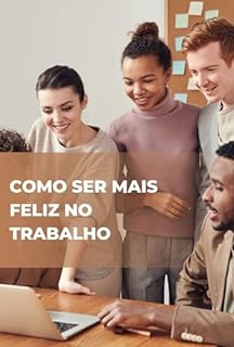 Livro Como ser mais feliz no trabalho: Guia Prático para Encontrar Felicidade no Trabalho