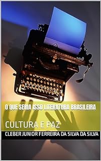 O QUE SERIA ISSO LITERATURA BRASILEIRA : CULTURA E PAZ (COLEÇÃO LITERATURA BRASILEIRA E CULTURA E PAZ Livro 2)