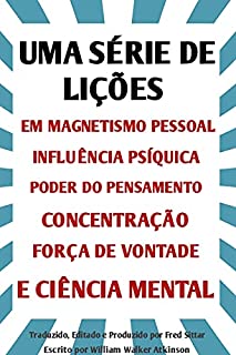 Livro UMA SÉRIE DE LIÇÕES EM MAGNETISMO PESSOAL, INFLUÊNCIA PSÍQUICA, PODER DOS PENSAMENTOS, CONCENTRAÇÃO, FORÇA DE VONTADE E CIÊNCIA MENTAL