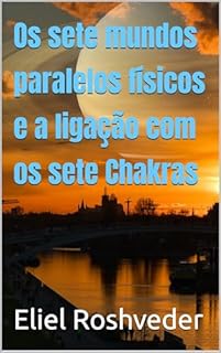 Os sete mundos paralelos físicos e a ligação com os sete Chakras (Aliens e Mundos Paralelos Livro 53)