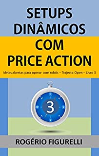 Livro Setups Dinâmicos com Price Action: Ideias abertas para operar com robôs (Trajecta Open Livro 3)