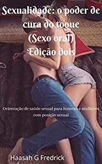 Livro Sexualidade: o poder de cura do toque(Sexo oral)Edição dois: Orientação de saúde sexual para homens e mulheres com posição sexual