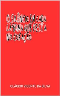 O SILÊNCIO EM CADA LÁGRIMA QUE RESTA NO CORAÇÃO