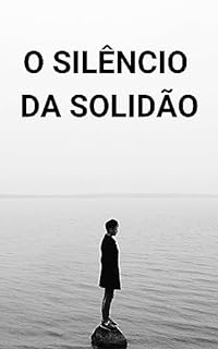 Livro O Silêncio da Solidão: Descobrindo o Poder e Enfrentando os Riscos do Isolamento