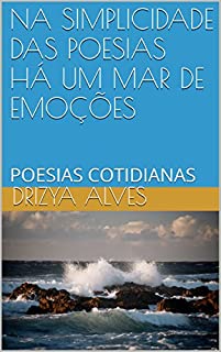 Livro NA SIMPLICIDADE DAS POESIAS HÁ UM MAR DE EMOÇÕES: POESIAS COTIDIANAS