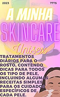 A MINHA SKINCARE - O TRATAMENTO IDEAL PARA SEU TIPO DE PELE: Transforme sua pele em uma obra-prima da saúde e da beleza: o guia completo para o cuidado com a pele.