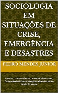 Livro Sociologia em Situações de Crise, Emergência e Desastres: Papel na compreensão das causas sociais de crises, Exploração das teorias sociológicas relevantes para o estudo do trauma