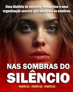 Livro As sombras do Silêncio - PARTE 1,2 e3: Uma história de mistério, revelações e uma organização secreta que manipula as sombras.