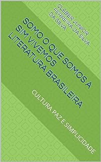 SOMO O QUE SOMOS A SIM VIVEMOS LITERATURA BRASILEIRA : CULTURA PAZ E SIMPLICIDADE