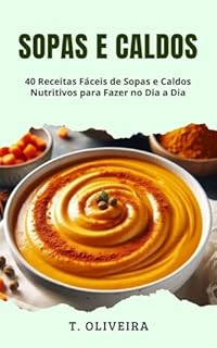 Livro Sopas e Caldos: 40 Receitas Fáceis de Sopas e Caldos Nutritivos para Fazer no Dia a Dia