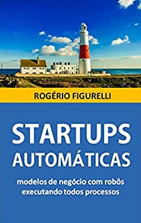 Livro Startups Automáticas: Modelos de negócio com robôs executando todos processos