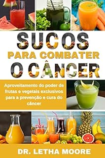 Livro Sucos Para Combater o Câncer: Aproveitamento do poder de frutas e vegetais exclusivos para a prevenção e cura do câncer