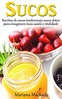 Livro Sucos: Receitas de sucos tradicionais, de sucos detox para emagrecer, mais saúde e vitalidade