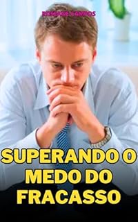 Livro Superando o Medo do Fracasso: Como Transformar o Medo em MOTIVAÇÃO