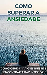 Livro Como superar a ansiedade: Estratégias para gerenciar o estresse e encontrar a paz interior