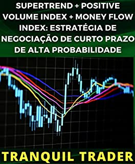 Livro SUPERTREND + POSITIVE VOLUME INDEX + MONEY FLOW INDEX: ESTRATÉGIA DE NEGOCIAÇÃO DE CURTO PRAZO DE ALTA PROBABILIDADE